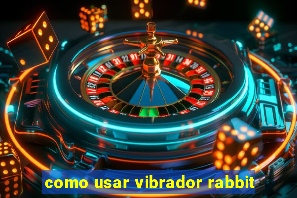 como usar vibrador rabbit